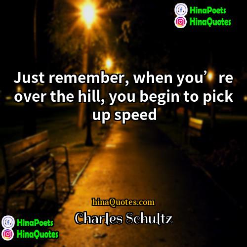 Charles Schultz Quotes | Just remember, when you’re over the hill,